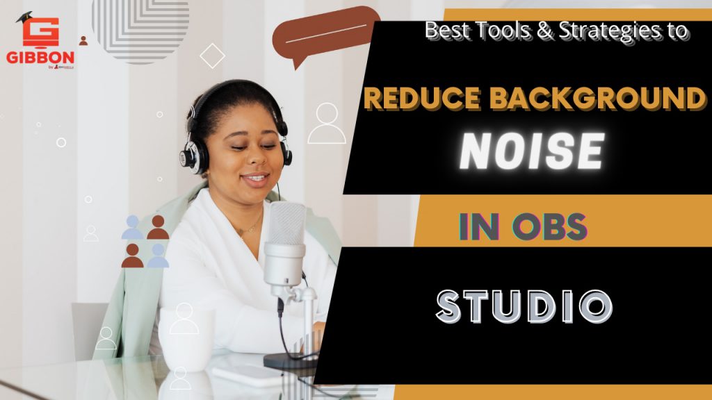 Best Tools & Strategies to Reduce Background Noise in OBS Studio – Blogs on  Starting your Business with Gibbon by EduGorilla